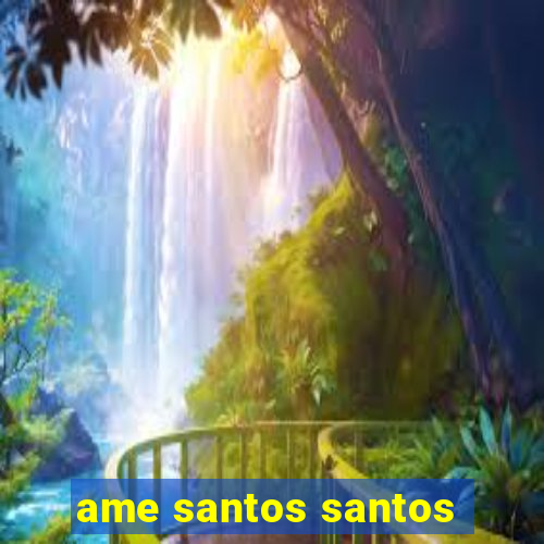 ame santos santos - sp